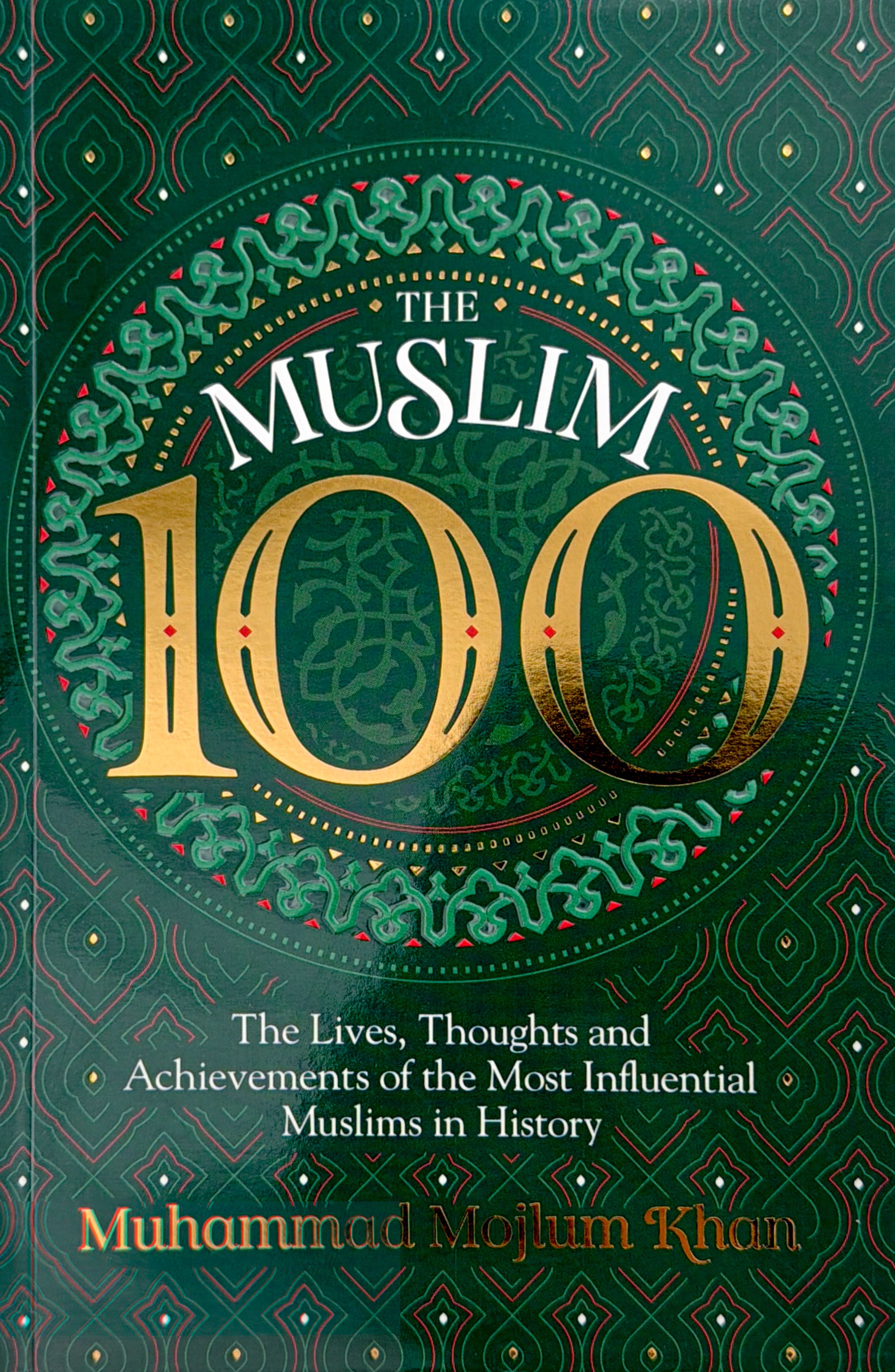 The Muslim 100: The Lives, Thoughts and Achievements of the Most Influential Muslims in History